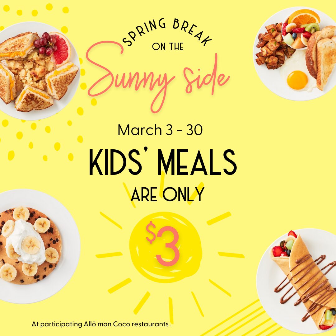 Spring break on the sunny side Kids's Meal $3 From March 3 to March 30 At participating Allô mon Coco restaurants